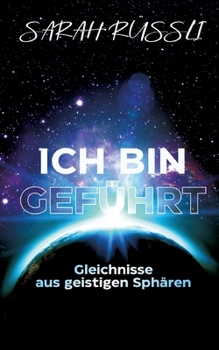 Paperback ICH BIN GEFÜHRT - Gleichnisse aus geistigen Sphären: Wie die Anbindung an die eigene innere Stimme gelingt: Gechannelte Informationen aus der geistige [German] Book