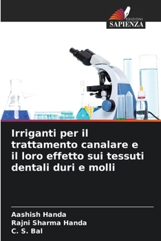 Irriganti per il trattamento canalare e il loro effetto sui tessuti dentali duri e molli (Italian Edition)