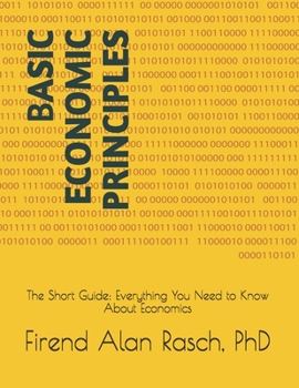 Paperback Basic Economic Principles: The Short Guide: Everything You Need to Know About Economics Book
