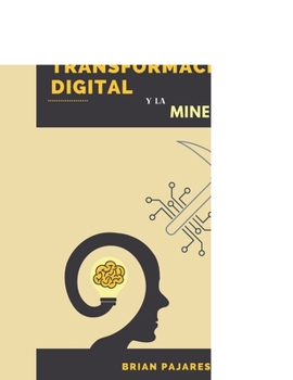 Paperback La Transformación Digital y la Minería 4.0: La guía de todo profesional del futuro [Spanish] Book