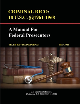 Paperback Criminal Rico: 18 U.S.C. §§1961-1968: A Manual For Federal Prosecutors (Sixth Revised Edition) (May 2016) Book