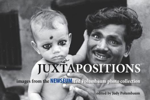 Juxtapositions: Images from the Newseum Ted Polumbaum Photo Collection