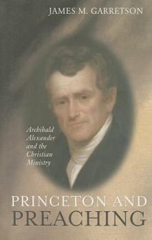 Hardcover Princeton and Preaching: Archibald Alexander and the Christiain Ministry Book