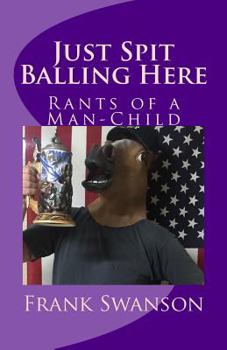 Paperback Just Spit Balling Here: Rants of a Man-Child Book