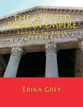 The Revived Roman Empire: Europe In Bible Prophecy