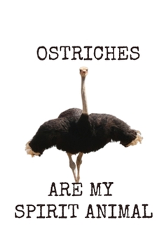 Ostriches Are My Spirit Animal: Funny Novelty Ostrich Gift | Personalized Ostrich Themed Gift For Ostrich Lovers | Blank Lined Journal To Write In (Gag Gift)