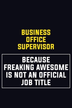 Paperback Business Office Supervisor Because Freaking Awesome Is Not An Official Job Title: Motivational Career Pride Quote 6x9 Blank Lined Job Inspirational No Book