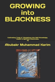 Paperback Growing Into Blackness: Cultivating Trials & Tribulations into Self-Knowledge, Health & Spiritual Awareness. Book