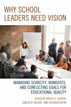 Paperback Why School Leaders Need Vision: Managing Scarcity, Mandates, and Conflicting Goals for Educational Quality Book