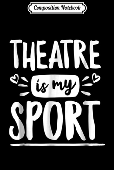 Paperback Composition Notebook: Theatre Is My Sport Cute Acting Theater Actors Gift Journal/Notebook Blank Lined Ruled 6x9 100 Pages Book