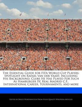 The Essential Guide for Fifa World Cup Players : Spotlight on Rafael Van der Vaart, Including His Background, Clubs He Has Played for Such As Hamburger