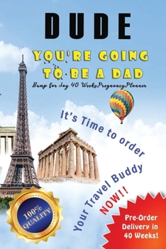 Dude You're going to be a Dad -  Bump for Joy 40 Weeks Pregnancy Planner: Guided Sections with journal memory record and Keepsake book | Perfect gift for 1st time Dad to be | Travel Buddy