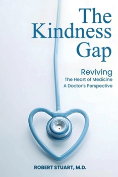 The Kindness Gap: Reviving the Heart of Medicine A Doctor's Perspective