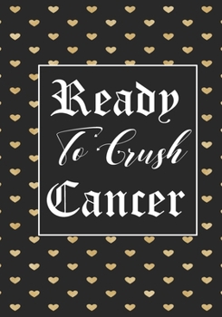 Ready To Crush Cancer: Funny Cancer Gifts For Women - Cancer Survivor Gifts For Women & Men  (7x10) Lined Journal Notebooks