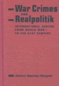 War Crimes and Realpolitik: International Justice from World War I to the 21st Century