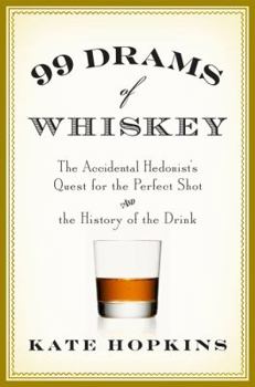 Hardcover 99 Drams of Whiskey: The Accidental Hedonist's Quest for the Perfect Shot and the History of the Drink Book