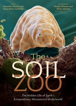 The Soil Zoo: The Hidden Life of Earth?s Extraordinary Microcosmic Underworld