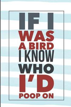 Paperback If I Was a Bird I Know Who I'd Poop on: Funny Poop Log to Track the Frequency and Duration of Your Stool Book