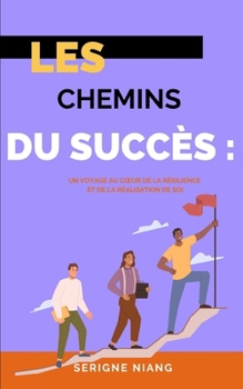 Paperback Les Chemins du Succès: Un Voyage au Coeur de la Résilience et de la Réalisation de Soi [French] Book