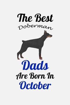 The Best Doberman Dads Are Born In October: Unique Notebook Journal For Doberman Owners and Lovers, Funny Birthday NoteBook Gift for Women, Men, Kids, ... Pages for College, School, Home  & Work .