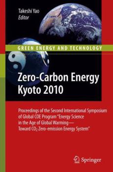 Zero-Carbon Energy Kyoto 2010: Proceedings of the Second International Symposium of Global Coe Program Energy Science in the Age of Global Warming-- Toward Cos Zero-Emission Energy System