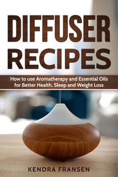 Paperback Diffuser Recipes: How to use Aromatherapy and Essential Oils for Better Health, Sleep and Weight Loss Book