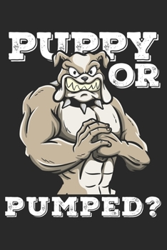 Puppy or Pumped?: Funny Workout Notebook for any bodybuilding and fitness enthusiast. DIY Dog Lovers Gym Motivational Quotes Inspiration Planner Exercise Diary Note Book - 120 Lined Pages