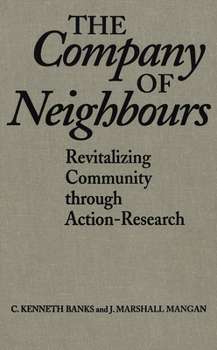 Hardcover The Company of Neighbours: Revitalizing Community Through Action-Research Book