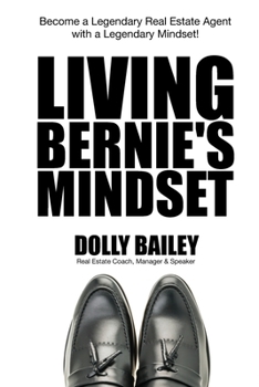 Living Bernie's Mindset: Become a Legendary Real Estate Agent with a Legendary Mindset!