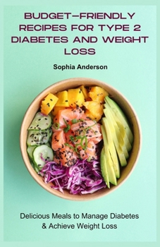 Budget-friendly recipes for type 2 diabetes and weight loss: Delicious Meals to Manage Diabetes & Achieve Weight Loss