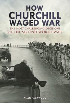 Hardcover How Churchill Waged War: The Most Challenging Decisions of the Second World War Book