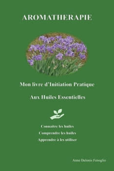 Paperback Aromathérapie: Mon livre d'Initiation Pratique aux Huiles Essentielles [French] Book