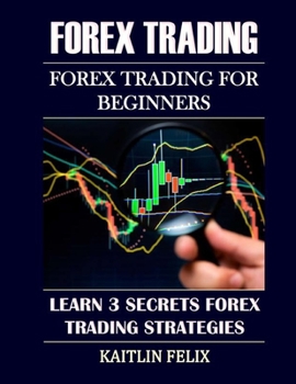 Paperback Forex Trading: Forex Trading For Beginners: Learn 3 Secrets Forex Trading Strategies Book