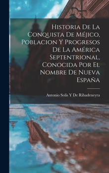 Hardcover Historia De La Conquista De Méjico, Poblacion Y Progresos De La América Septentrional, Conocida Por El Nombre De Nueva España [Spanish] Book