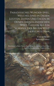 Hardcover Paradisisches Wunder-Spiel, Welches Sind in Diesen Letzten Zeiten Und Tagen in Denen Abendländischen Welt-Theilen, Als Ein Vorspiel Der Neuen Welt Her [German] Book