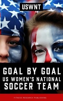 Paperback Goal by Goal: The Rise of the U.S. Women's National Soccer Team (USWNT) Book