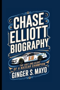 CHASE ELLIOTT BIOGRAPHY: The Grit and Glory of a Nascar Champion