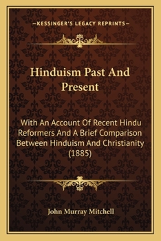 Paperback Hinduism Past And Present: With An Account Of Recent Hindu Reformers And A Brief Comparison Between Hinduism And Christianity (1885) Book