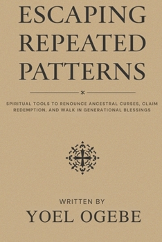 Paperback Escaping Repeated Patterns: Spiritual Tools to Renounce Ancestral Curses, Claim Redemption, and Walk in Generational Blessings Book