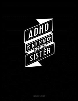 Paperback Adhd Is No Match For My Sister: 3 Column Ledger Book