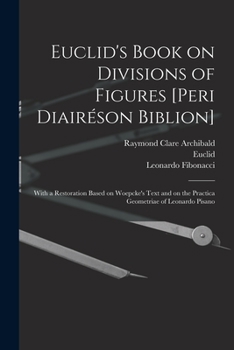 Paperback Euclid's Book on Divisions of Figures [Peri Diairéson Biblion] [microform]: With a Restoration Based on Woepcke's Text and on the Practica Geometriae Book
