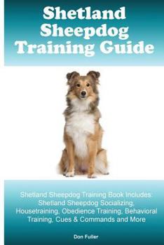 Paperback Shetland Sheepdog Training Guide. Shetland Sheepdog Training Book Includes: Shetland Sheepdog Socializing, Housetraining, Obedience Training, Behavior Book