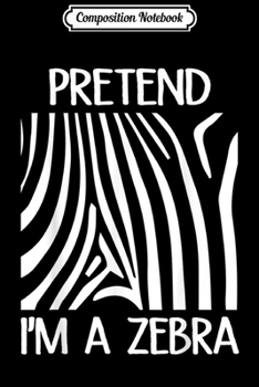 Composition Notebook: Funny Pretend I'm A Zebra Print Lazy Costume Halloween Journal/Notebook Blank Lined Ruled 6x9 100 Pages