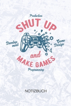 Shut Up And Make Games: Spieleentwickler Notizbuch A5 Kariert - Entwickler Heft - Game Development Notizheft 120 Seiten KARO - Shut Up And Make Games ... - Programmierer Geschenk (German Edition)