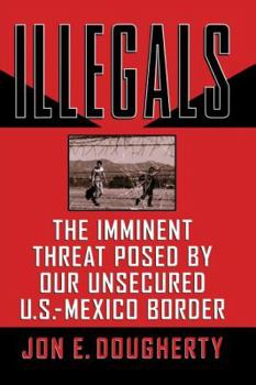 Paperback Illegals: The Imminent Threat Posed by Our Unsecured U.S.-Mexico Border Book