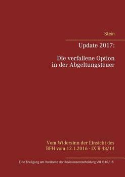 Paperback Update 2017: Die verfallene Option in der Abgeltungsteuer: Eine Erwägung am Vorabend der Revisionsentscheidung VIII R 40/15 [German] Book