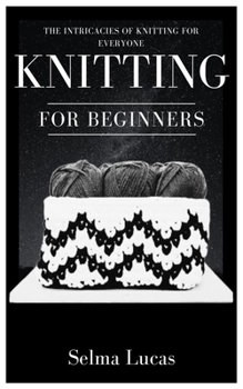 Paperback Knitting for Beginners: The Intricacies of Knitting for Everyone Book