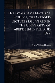 Paperback The Domain of Natural Science; the Gifford Lectures Delivered in the University of Aberdeen in 1921 and 1922 Book