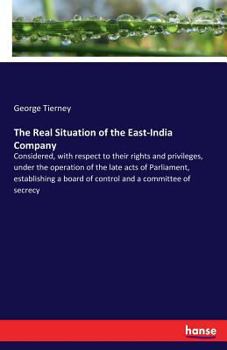 Paperback The Real Situation of the East-India Company: Considered, with respect to their rights and privileges, under the operation of the late acts of Parliam Book