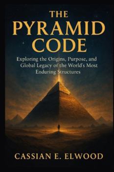Paperback The Pyramid Code: Exploring the Origins, Purpose, and Global Legacy of the World's Most Enduring Structures Book